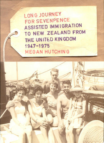 Long Journey For Sevenpence: An Oral History Of Assisted Immigration To New Zealand From The United Kingdom, 1947-1975 by Megan Hutching