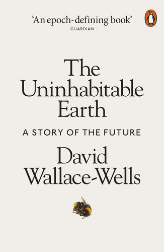 The Uninhabitable Earth: A Story Of The Future by David Wallace-Wells