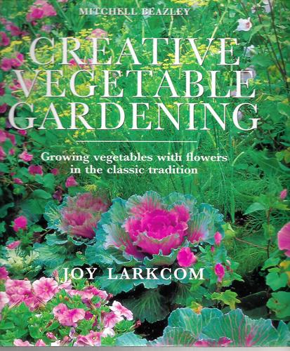 Creative Vegetable Gardening: Growing Vegetables With Flowers In The Classic Tradition by Joy Larkcom