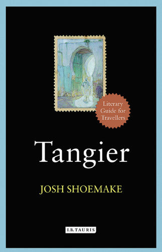 Tangier: A Literary Guide For Travellers by Josh Shoemake