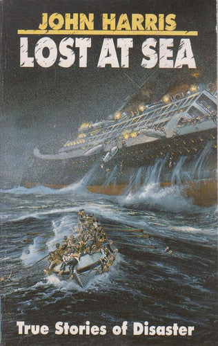Lost At Sea: True Stories Of Disaster by John Harris