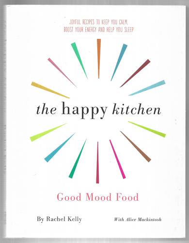 The Happy Kitchen Good Mood Food by Rachel Kelly and Alice Mackintosh