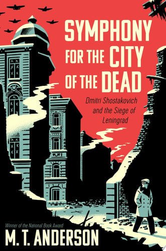 Symphony For The City Of The Dead : Dmitri Shostakovich And The Siege Of Leningrad by M. T. Anderson