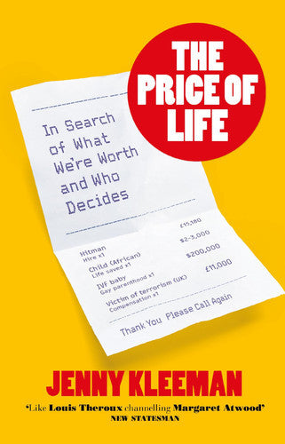 The Price Of Life In Search Of What We're Worth And Who Decides by Jenny Kleeman