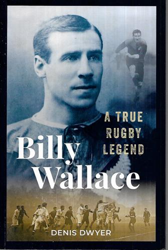 Billy Wallace: A True Rugby Legend by Denis Dwyer