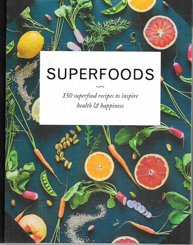Superfoods - 150 Superfood Recipes To Inspire Health & Happiness