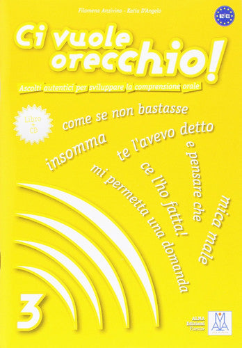 Ci Vuole Orecchio ! Ascolti Autentici Per Sviluppare La Comprensione Orale. 3 - B2/C1 by Filomena Anzivino and Katia D'Angelo