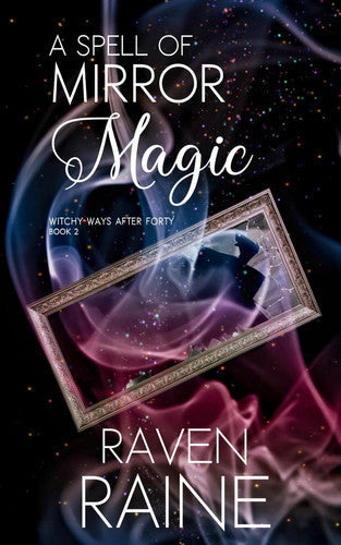 A Spell Of Mirror Magic (Witchy Ways After Forty - Book 2) by Raven Raine