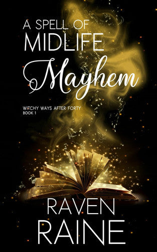 A Spell Of Midlife Mayhem  (Witchy Ways After Forty - Book 1) by Raven Raine