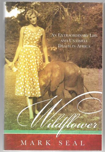 Wildflower An Extraordinary Life And Untimely Death In Africa by Mark Seal