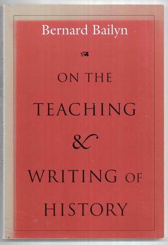 On The Teaching And Writing Of History Responses To A Series Of Questions by Bernard Bailyn