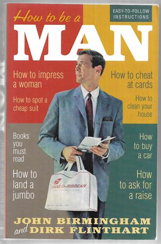 How To Be A Man by Jonh Birmingham and Dirk Flinthart