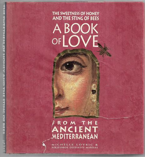 The Sweetness Of Honey And The Sting Of Bees A Book Of Love From The Ancient Mediterranean by Michelle Louvric