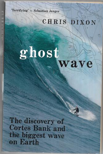 Ghost Wave The Discovery Of Cortes Bank And The Biggest Wave On Earth by Chris Dixon