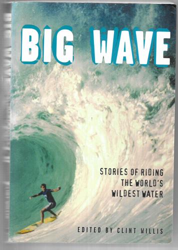Big Wave Stories Of Riding The World's Wildest Water by Clint Willis