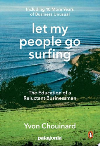 Let My People Go Surfing The Education Of A Reluctant Businessman--Including 10 More Years Of Business Unusual by Yvon Chouinard