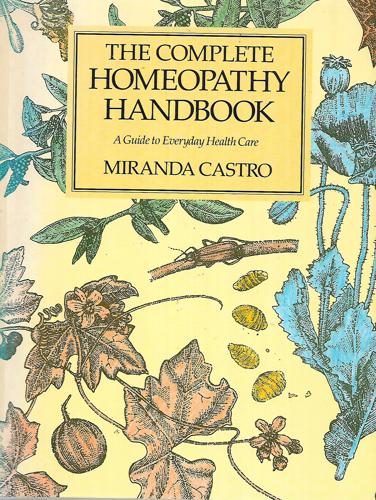 The Complete Homeopathy Handbook A Guide To Everyday Health Care by Miranda Castro