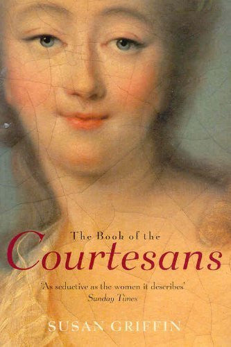 The Book Of The Courtesans: A Catalogue Of Their Virtues by Susan Griffin