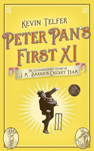Peter Pan's First XI: The Extraordinary Story Of J. M. Barrie's Cricket Team by Telfer, Kevin