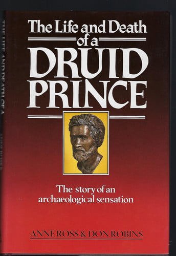 The Life And Death Of A Druid Prince: The Story Of An Archaelogical Sensation by Anne Ross