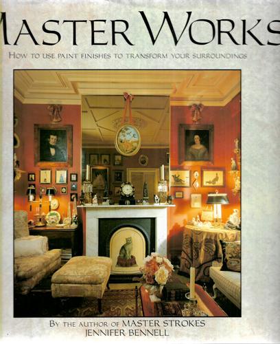 Master Works How To Use Paint Finishes To Transform Your Surroundings by Jennifer Bennell