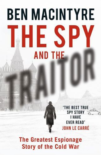 The Spy And the Traitor: the Greatest Espionage Story of the Cold War by Ben Macintyre