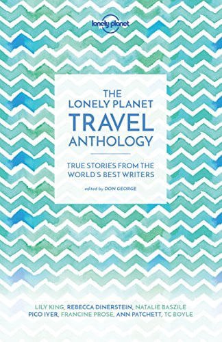 The Lonely Planet Travel Anthology: True Stories From The World's Best Writers