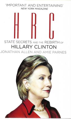 HRC: State Secrets And The Rebirth Of Hillary Clinton by Jonathan Allen and Amie Parnes