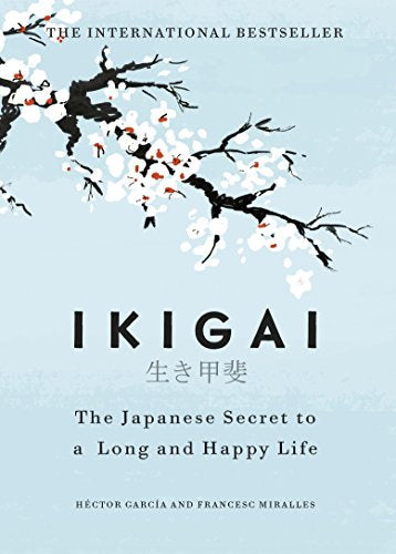 Ikigai. The Japanese Secret to a Long and Happy Life by Héctor García and Fracesc Miralles