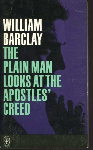 The Plain Man Looks At The Apostles' Creed by William Barclay