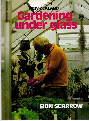 New Zealand Gardening Under Glass by Eion Scarrow