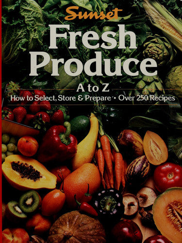 Fresh Produce A to Z: How to Select, Store & Prepare