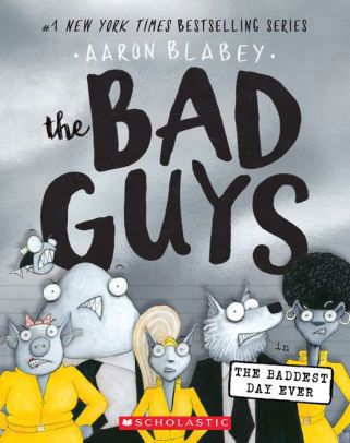 The Bad Guys - Episode 10: The Baddest Day Ever by Aaron Blabey