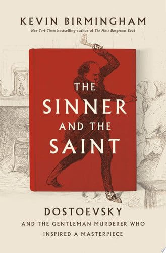 The Sinner And The Saint - Dostoevsky And The Gentleman Murderer Who Inspired A Masterpiece by Kevin Birmingham