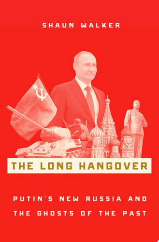 The Long Hangover Putin's New Russia And The Ghosts Of The Past by Shaun Walker