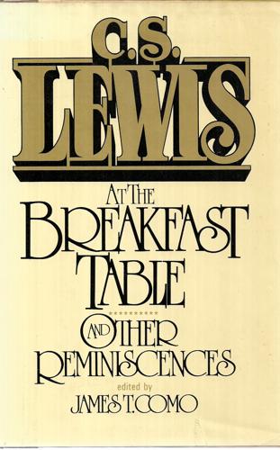 C.S. Lewis At The Breakfast Table, And Other Reminiscences by James T. Como