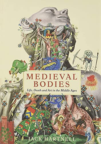 Medieval Bodies: Life, Death And Art In The Middle Ages by Jack Hartnell