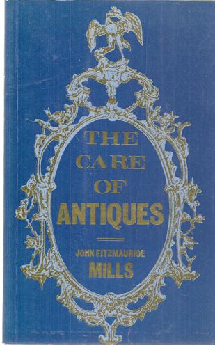 The Care Of Antiques by John Fitzmaurice Mills