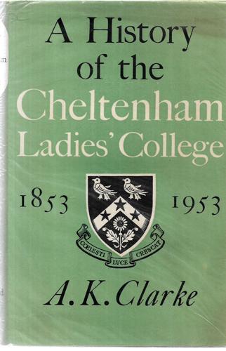 A History Of The Cheltenham Ladies' College, 1853-1953 by A. K. Clarke