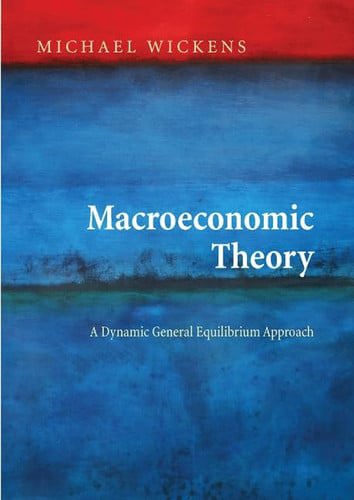 Macroeconomic Theory: A Dynamic General Equilibrium Approach by Michael Wickens
