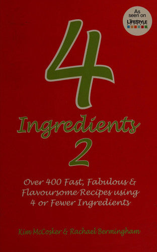 4 Ingredients 2: Over 400 Fast, Fabulous And Flavoursome Recipes Using 4 Or Fewer Ingredients by Rachael Bermingham and Kim McCosker