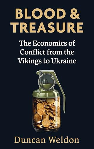 Blood And Treasure The Economics Of Conflict From The Vikings To Ukraine by Duncan Weldon