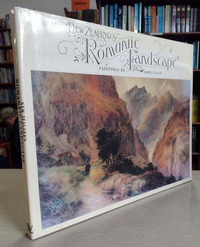 New Zealand's Romantic Landscape: Paintings By John Gully by John Gully