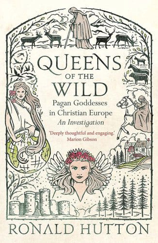 Queens Of The Wild: Pagan Goddesses In Christian Europe : An Investigation by Ronald Hutton