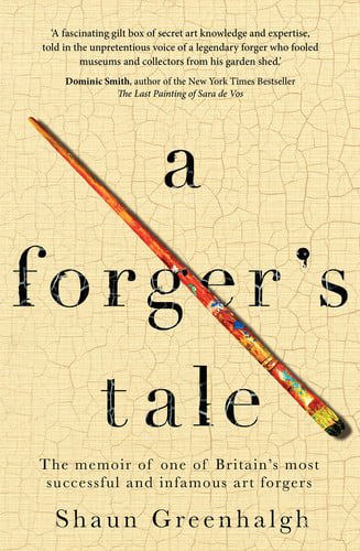 A Forger's Tale: The Memoir Of One Of Britain's Most Successful And Infamous Art Forgers by Shaun Greenhalgh and Waldemar Januszczak