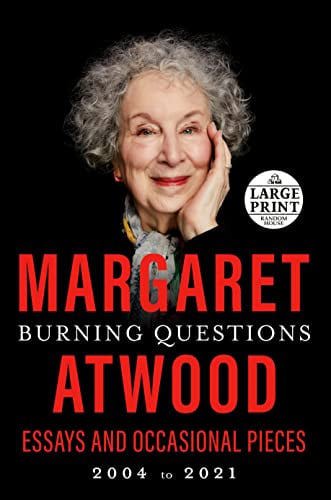 Burning Questions: Essays And Occasional Pieces, 2004 To 2021 by Margaret Atwood