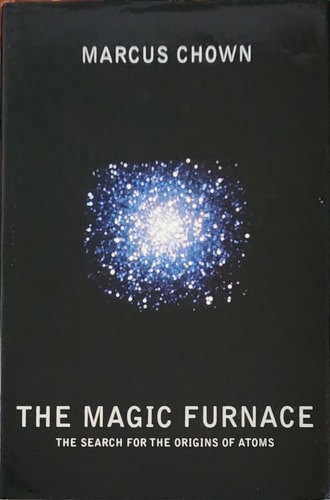 The Magic Furnace: The Search For The Origins Of Atoms by Marcus Chown