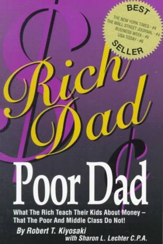 Rich Dad, Poor Dad: What the Rich Teach Their Kids About Money That the Poor And Middle Class Don't by Robert T. Kiyosaki