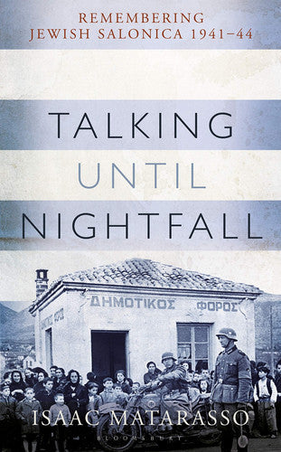 Talking Until Nightfall: Remembering Jewish Salonica, 1941-44 by Issac Matarasso