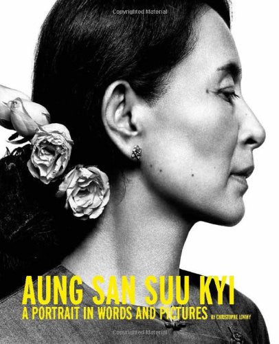 Aung San Suu Kyi: A Portrait In Words And Pictures by Christophe Loviny